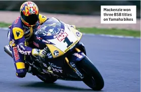  ?? ?? Mackenzie won three BSB titles on Yamaha bikes