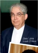  ??  ?? Dato’ John Louis O’hara