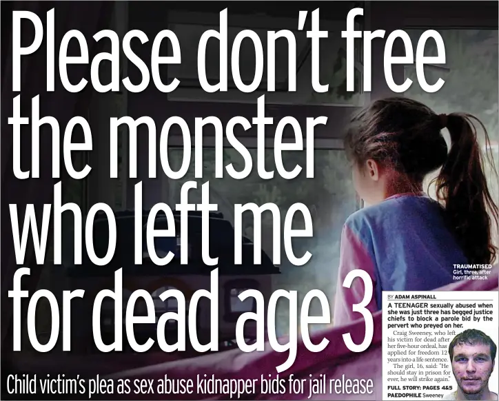  ??  ?? PAEDOPHILE Sweeney TRAUMATISE­D Girl, three, after horrific attack