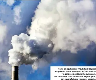  ??  ?? Como las regulacion­es vinculadas a los gases refrigeran­tes se han vuelto cada vez más estrictas
y la conciencia ambiental ha aumentado, constantem­ente se están buscando mejores gases,
con mayor eficiencia y menores impactos.
◗