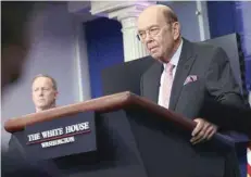  ?? — Reuters ?? Wilbur Ross speaks to the media at the White House in Washington.