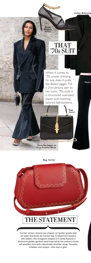  ??  ?? Shoes, Bottega Veneta
Move like Jagger at Paris Fashion Week
Bag, Cartier
Jacket, Balenciaga
Bag, Gucci
Pants, Gucci