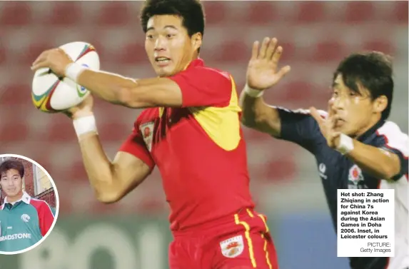  ?? PICTURE: Getty Images ?? Hot shot: Zhang Zhiqiang in action for China 7s against Korea during the Asian Games in Doha 2006. Inset, in Leicester colours