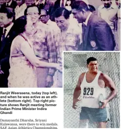  ??  ?? Ranjit Weerasena, today (top left), and when he was active as an athlete (bottom right). Top right picture shows Ranjit meeting former Indian Prime Minister Indira Ghandi