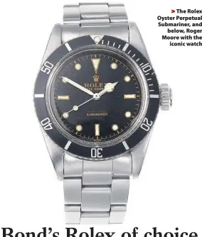  ??  ?? &gt; The Rolex Oyster Perpetual Submariner, and below, Roger Moore with the iconic watch