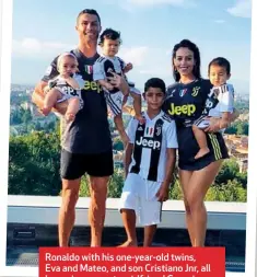  ??  ?? Ronaldo with his one-year-old twins, Eva and Mateo, and son Cristiano Jnr, all born via surrogate, girlfriend Georgina Rodriguez, and their daughter Alana.