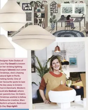  ??  ?? Designer Kate Stokes of Coco Flip (inset) is known for her striking lighting designs (above), but come Christmas, she’s chasing natural light in Perth, visiting family. One of her favourite spots to laze the day away is Greens Pool in Denmark, Western...