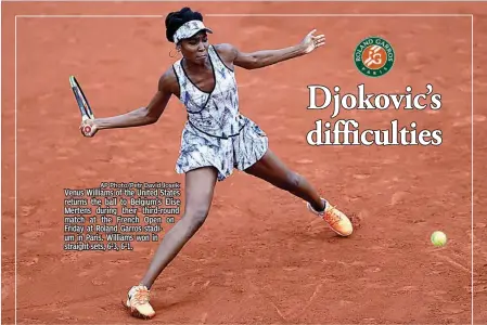  ?? AP Photo/Petr David Josek ?? Venus Williams of the United States returns the ball to Belgium's Elise Mertens during their third-round match at the French Open on Friday at Roland Garros stadium in Paris. Williams won in straight sets, 6-3, 6-1.