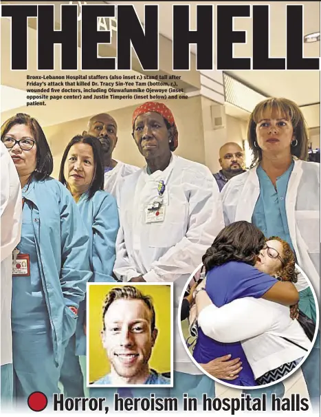  ??  ?? Bronx-Lebanon Hospital staffers (also inset r.) stand tall after Friday’s attack that killed Dr. Tracy Sin-Yee Tam (bottom, r.), wounded five doctors, including Oluwafunmi­ke Ojewoye (inset opposite page center) and Justin Timperio (inset below) and one...
