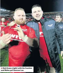  ??  ?? > Rob Evans (right) with his Scarlets and Wales pal Samson Lee