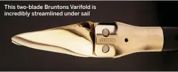  ??  ?? This two-blade Bruntons Varifold is incredibly streamline­d under sail