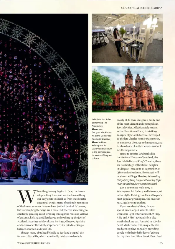  ??  ?? Left: Scottish Ballet performing The Nutcracker. Above top: Get your Mackintosh fix at the Willow Tea Rooms in Glasgow. Above bottom: Kelvingrov­e Art Gallery and Museum is the perfect place to soak up Glasgow’s culture.