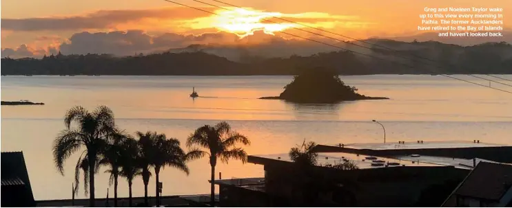  ??  ?? Greg and Noeleen Taylor wake up to this view every morning in Paihia. The former Aucklander­s have retired to the Bay of Islands and haven’t looked back.