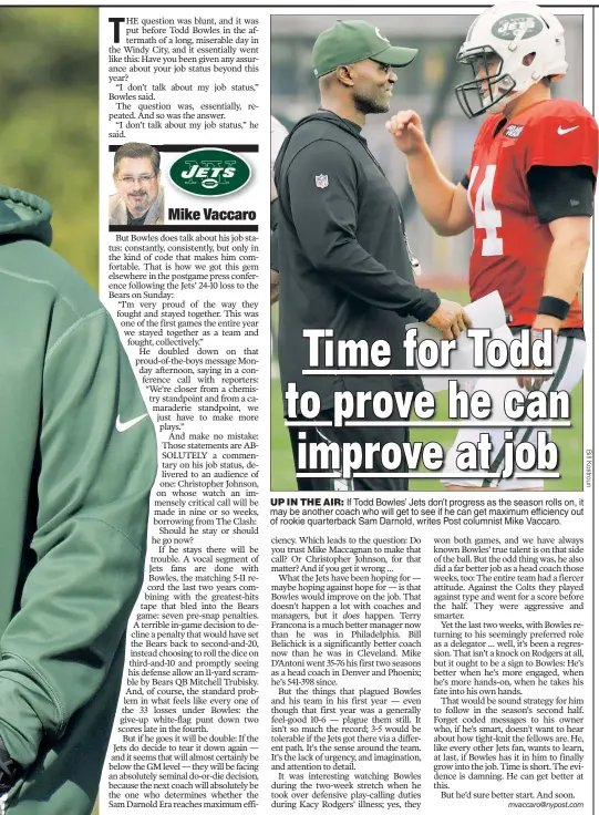  ??  ?? UP IN THE AIR: If Todd Bowles’ Jets don’t progress as the season rolls on, it may be another coach who will get to see if he can get maximum efficiency out of rookie quarterbac­k Sam Darnold, writes Post columnist Mike Vaccaro.