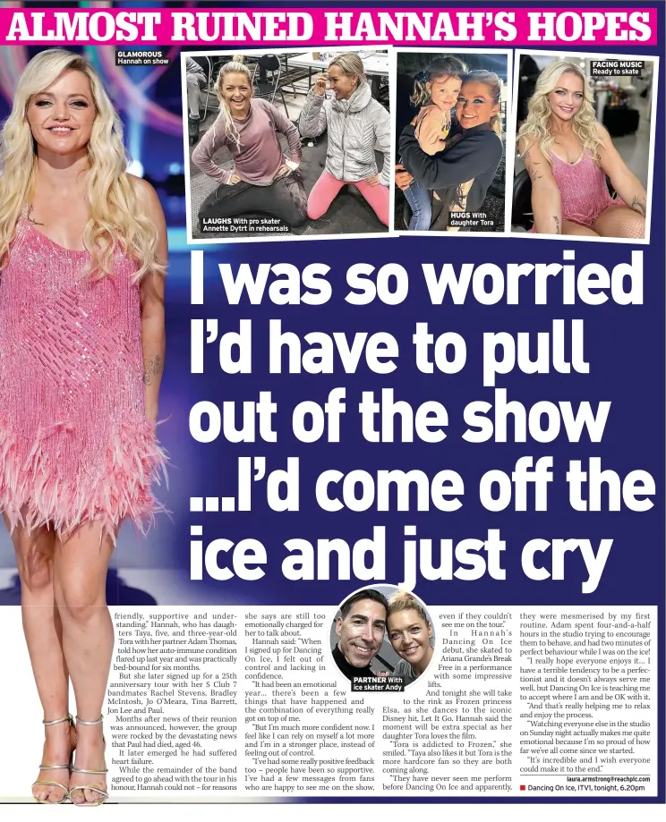  ?? Hannah on show ?? GLAMOROUS
LAUGHS With pro skater Annette Dytrt in rehearsals
PARTNER With ice skater Andy
HUGS With daughter Tora
FACING MUSIC Ready to skate