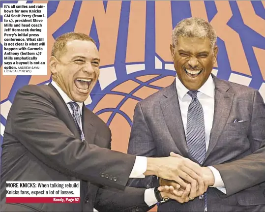  ?? ANDREW SAVULICH/DAILY NEWS) ?? It’s all smiles and rainbows for new Knicks GM Scott Perry (from l. to r.), president Steve Mills and head coach Jeff Hornacek during Perry’s initial press conference. What still is not clear is what will happen with Carmelo Anthony (bottom r.)? Mills...