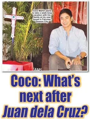  ??  ?? Coco Martin plans to take a week-long vacation with his family at his new house in Fairview,
Quezon City