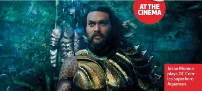  ??  ?? Jason Momoa plays DC Comics superhero Aquaman.