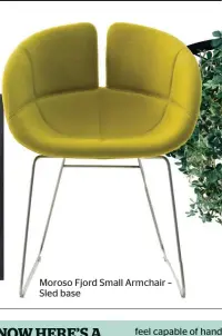  ??  ?? Moroso Fjord Small Armchair – Sled base