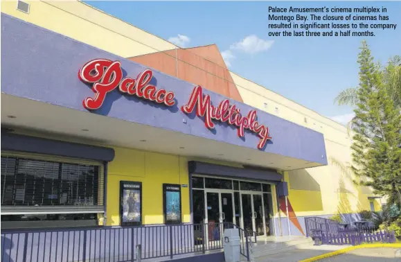  ??  ?? Palace Amusement’s cinema multiplex in Montego Bay. The closure of cinemas has resulted in significan­t losses to the company over the last three and a half months.