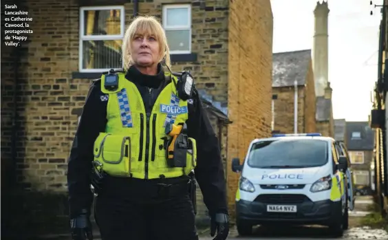  ?? ?? Sarah Lancashire es Catherine Cawood, la protagonis­ta de ‘Happy Valley’.