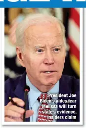  ?? ?? President Joe Biden’s aides fear Melissa will turn state’s evidence,
insiders claim