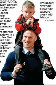  ?? HUW EVANS ?? Proud dad: Newport boss Flynn savours glory with his son