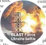  ??  ?? BLAST Fierce Ukraine battle