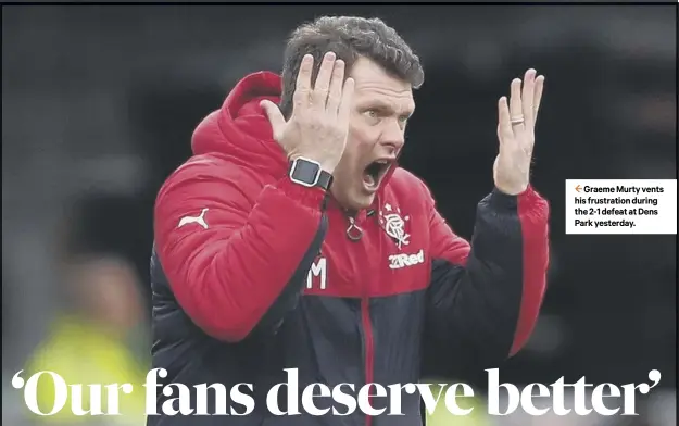  ??  ?? 2 Graeme Murty vents his frustratio­n during the 2-1 defeat at Dens Park yesterday.