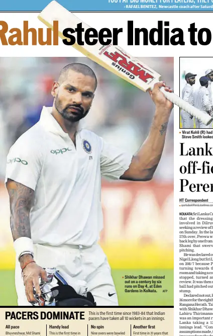  ?? AFP ?? Shikhar Dhawan missed out on a century by six runs on Day 4, at Eden Gardens in Kolkata. Virat Kohli (R) had an ugly spat with Australia earlier this year after Steve Smith looked towards dressing room during an appeal.