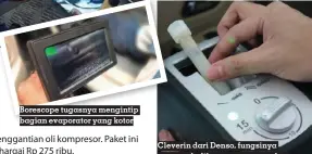  ?? ?? Borescope tugasnya mengintip bagian evaporator yang kotor
Cleverin dari Denso, fungsinya mengembali­kan aroma segar dan nyaman dalam kabin