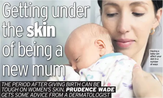  ??  ?? Having a baby can affect your skin in a number of ways