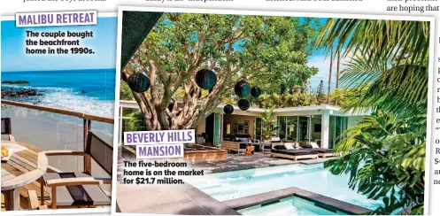  ??  ?? MALIBU RETRE RETREAT
The couple bought the beachfront home in the 1990s.
BEVERLY HILLS MANSION
The five-bedroom home is on the market for $21.7 million.