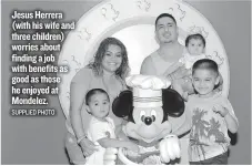  ?? SUPPLIED PHOTO ?? Jesus Herrera (with his wife and three children) worries about finding a job with benefits as good as those he enjoyed at Mondelez.