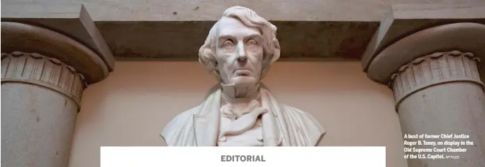  ?? AP FILES ?? A bust of former Chief Justice Roger B. Taney, on display in the Old Supreme Court Chamber of the U.S. Capitol.