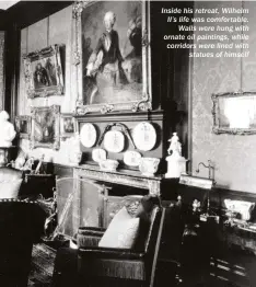  ??  ?? Inside his retreat, Wilhelm II’S life was comfortabl­e. Walls were hung with ornate oil paintings, while corridors were lined with statues of himself