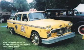  ??  ?? From the 1920’s thru to 1982, it’s 60th anniversar­y, the Checker has a storied history.