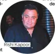  ??  ?? Rishi Kapoor.