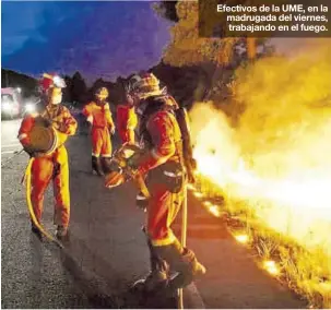  ?? UME ?? Efectivos de la UME, en la madrugada del viernes, trabajando en el fuego.