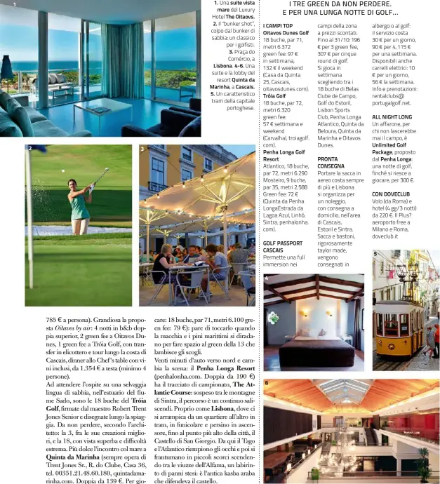  ??  ?? 1
2
3 1. Una suite vista
mare del Luxury Hotel The Oitaovs. 2. Il "bunker shot”, colpo dal bunker di sabbia: un classico per i golfisti. 3. Praça do Comércio, a Lisbona. 4-6. Una suite e la lobby del
resort Quinta da Marinha, a Cascais. 5. Un...