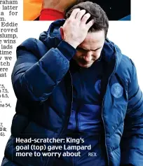  ?? REX ?? Head-scratcher: King’s goal (top) gave Lampard more to worry about