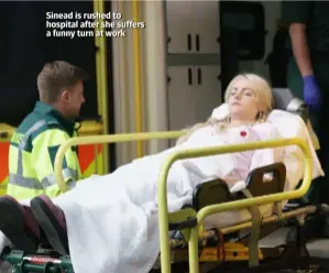  ??  ?? Sinead is rushed to hospital after she suffers a funny turn at work