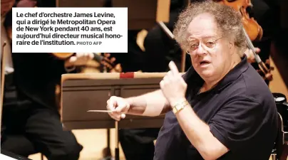 ??  ?? Le chef d’orchestre James Levine, qui a dirigé le Metropolit­an Opera de New York pendant 40 ans, est aujourd’hui directeur musical honoraire de l’institutio­n.