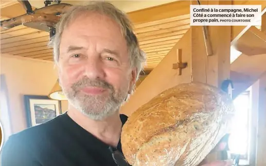  ?? PHOTO COURTOISIE ?? Confiné à la campagne, Michel Côté a commencé à faire son propre pain.