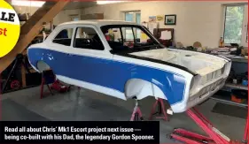  ??  ?? Read all about Chris’ Mk1 Escort project next issue — being co-built with his Dad, the legendary Gordon Spooner.