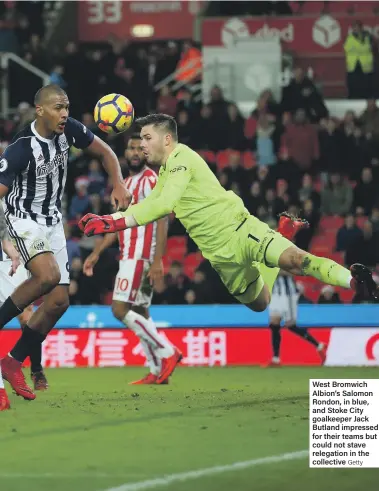  ??  ?? West Bromwich Albion’s Salomon Rondon, in blue, and Stoke City goalkeeper Jack Butland impressed for their teams but could not stave relegation in the collective Getty