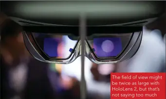  ??  ?? The field of view might be twice as large with HoloLens 2, but that’s not saying too much