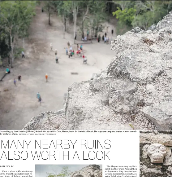  ?? PHOTOS: STUDIO- LASKA/ GETTY IMAGES ?? Scrambling up the 42-metre (138-foot) Nohoch Mol pyramid in Coba, Mexico, is not for the faint of heart. The steps are steep and uneven — worn smooth by centuries of use. Above: Visit this ancient Mayan Pyramid in Coba, Mexico soon, “or you won't be...