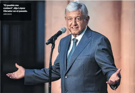  ?? /ARCHIVO ?? “El pueblo me cuidará”, dijo López Obrador en el pasado.