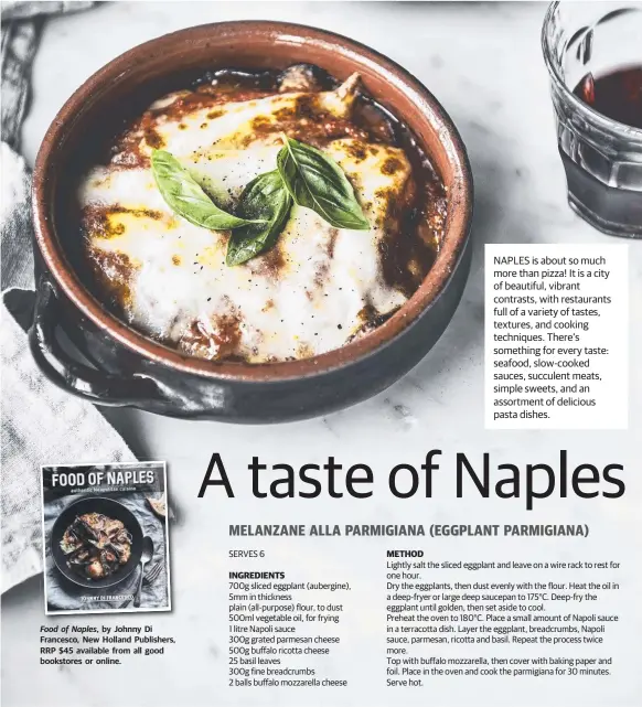  ??  ?? Food of Naples, by Johnny Di Francesco, New Holland Publishers, RRP $45 available from all good bookstores or online. NAPLES is about so much more than pizza! It is a city of beautiful, vibrant contrasts, with restaurant­s full of a variety of tastes,...